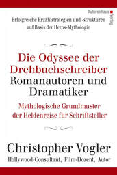 Die Odyssee der Drehbuchschreiber, Romanautoren und Dramatiker: Mythologische Grundmuster für Schriftsteller ​von Christopher Vogler